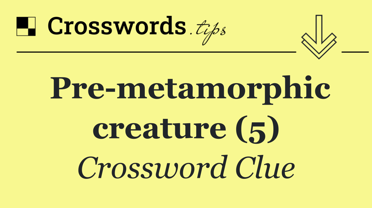 Pre metamorphic creature (5)