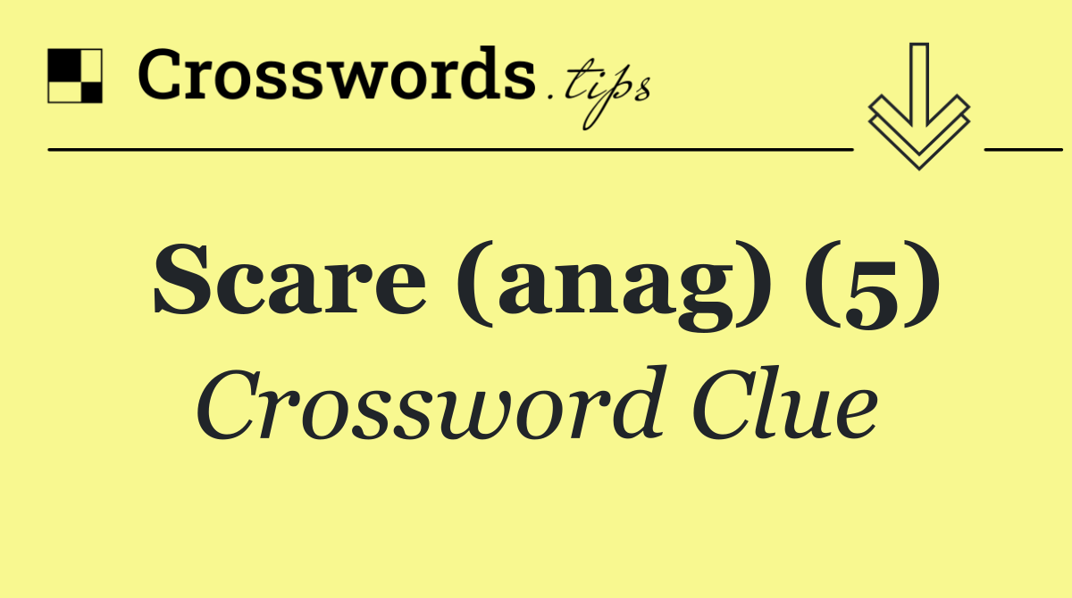 Scare (anag) (5)