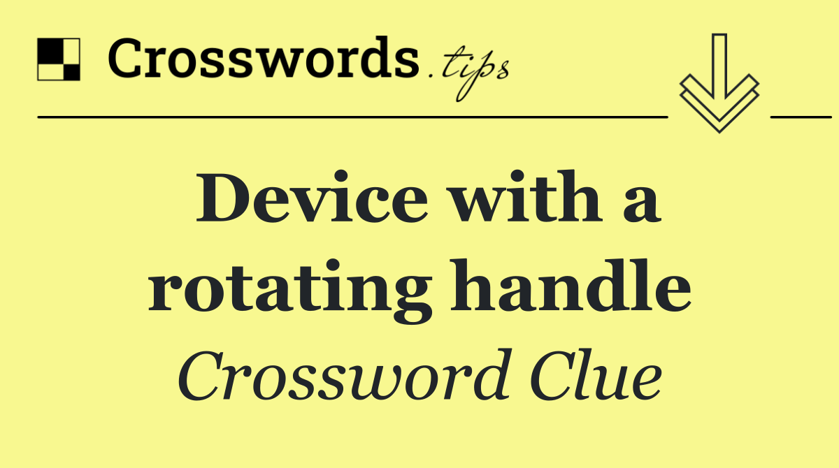 Device with a rotating handle