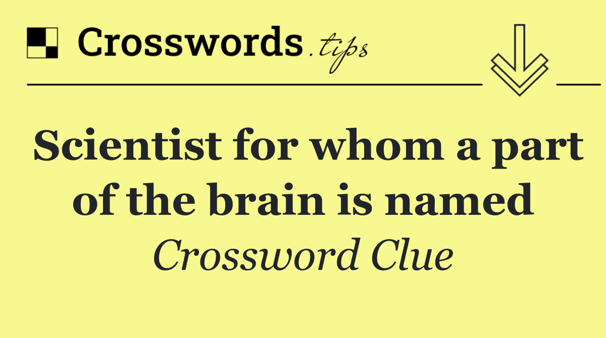 Scientist for whom a part of the brain is named