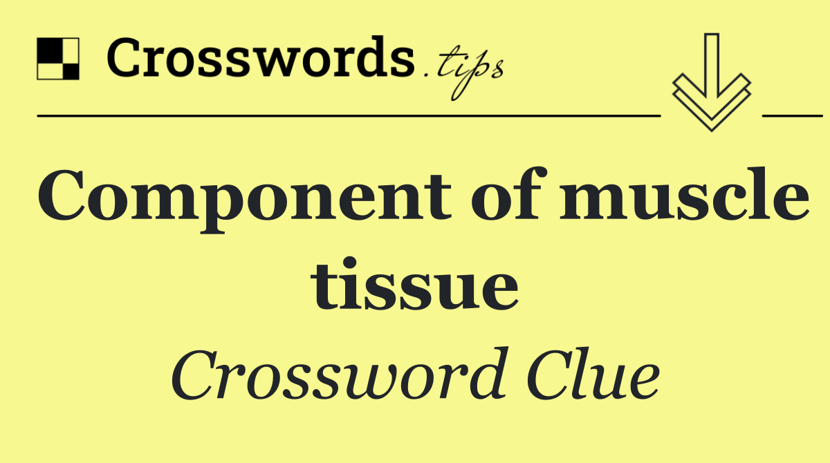 Component of muscle tissue
