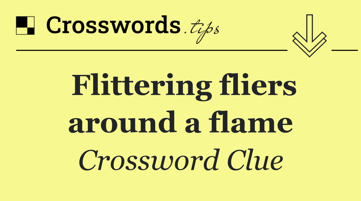 Flittering fliers around a flame