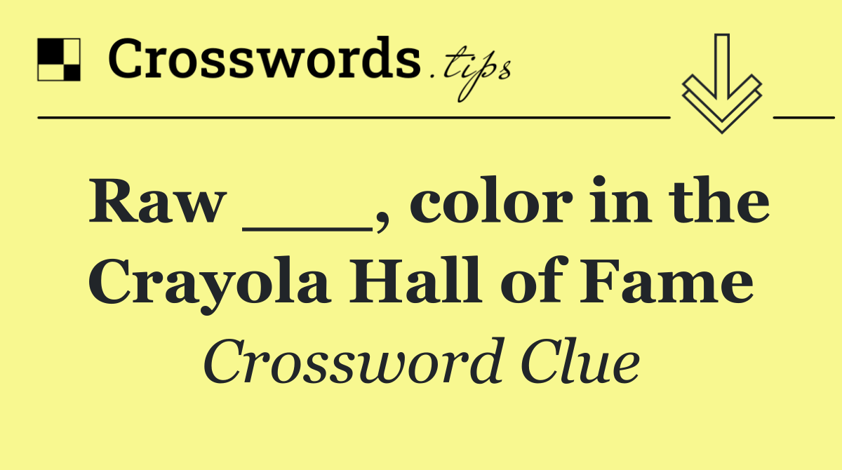 Raw ___, color in the Crayola Hall of Fame