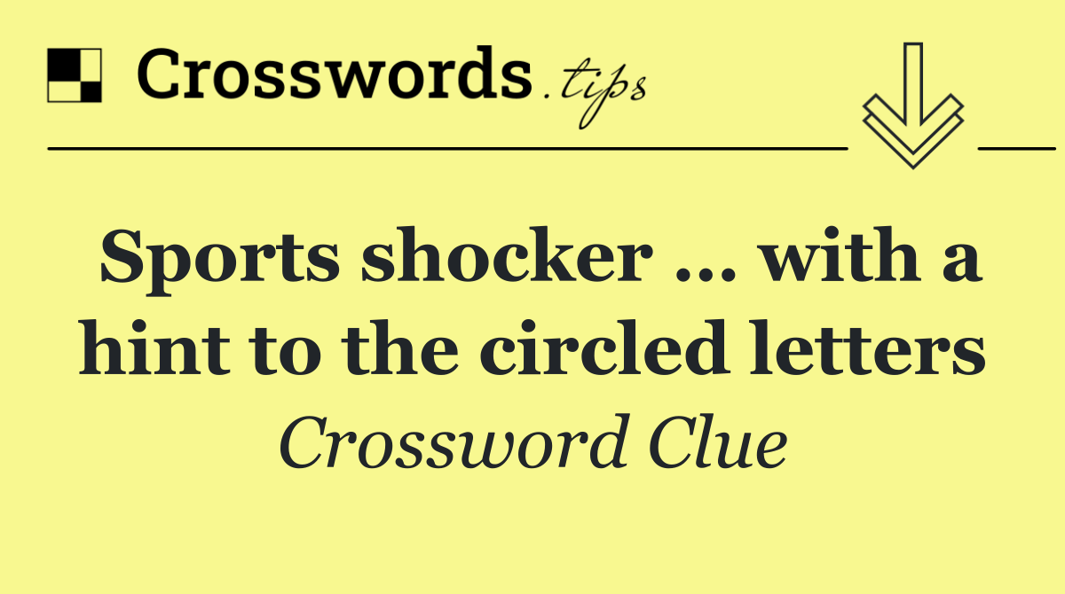 Sports shocker … with a hint to the circled letters