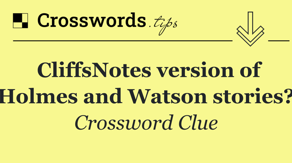 CliffsNotes version of Holmes and Watson stories?
