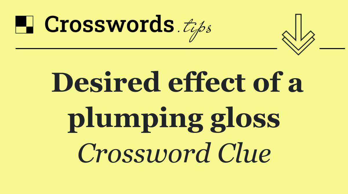 Desired effect of a plumping gloss