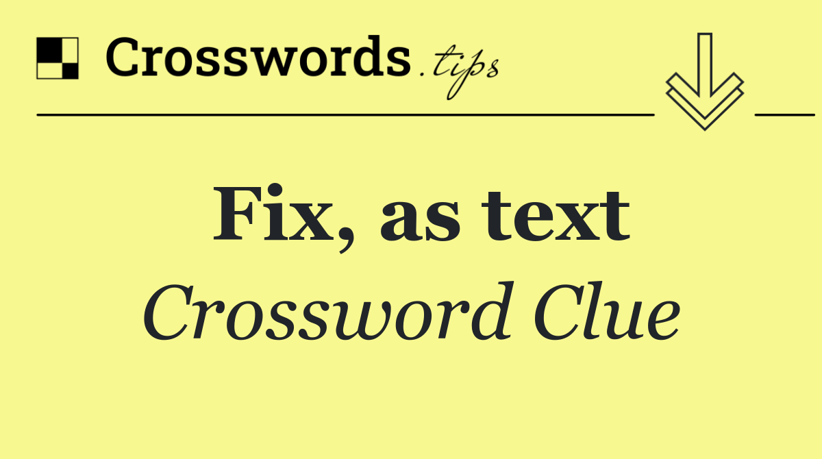 Fix, as text