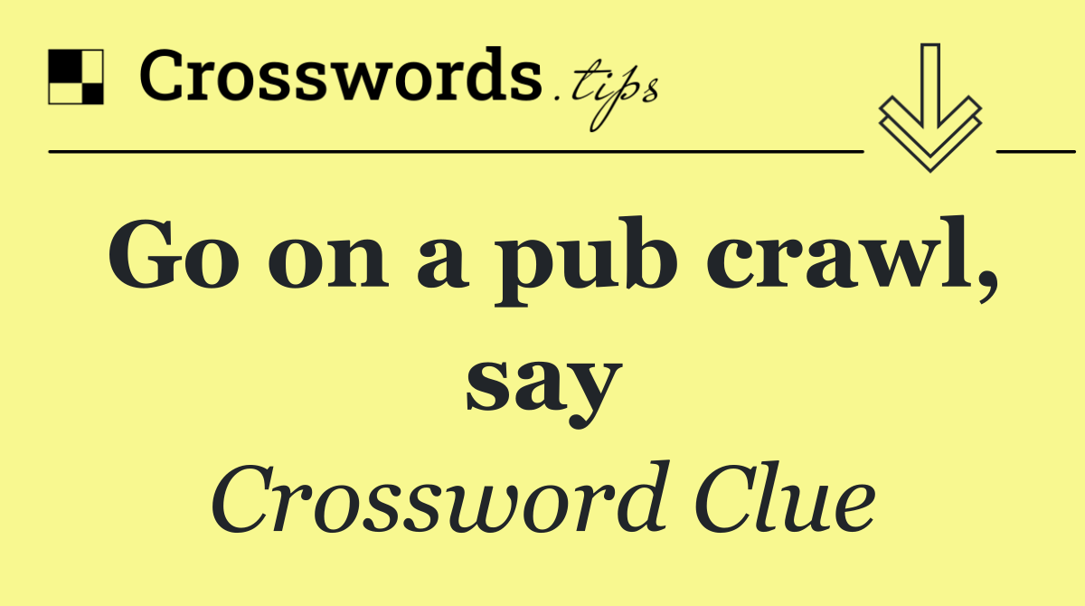 Go on a pub crawl, say