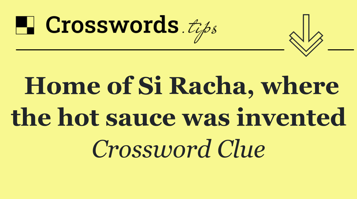 Home of Si Racha, where the hot sauce was invented