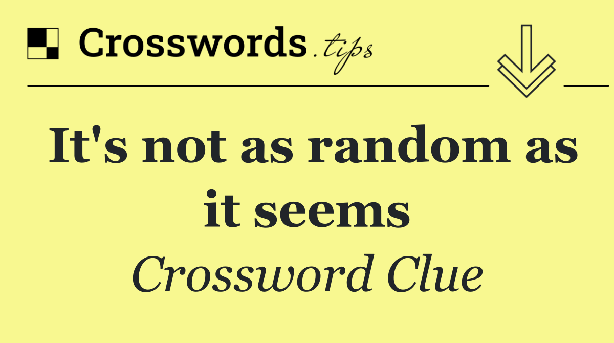 It's not as random as it seems