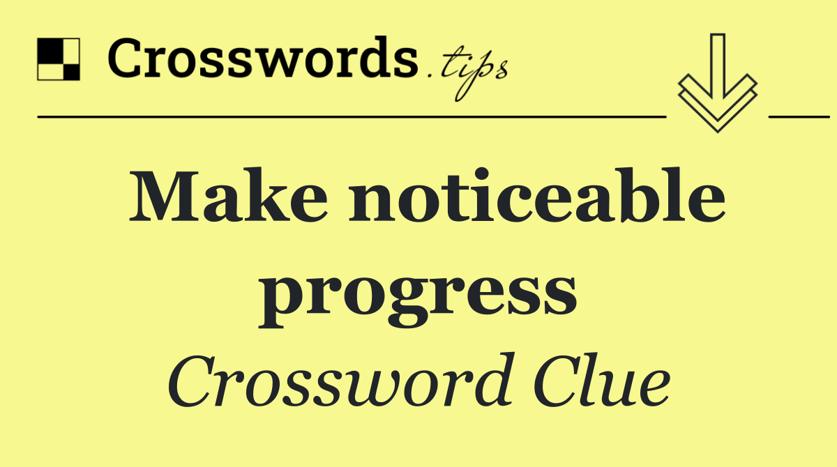 Make noticeable progress