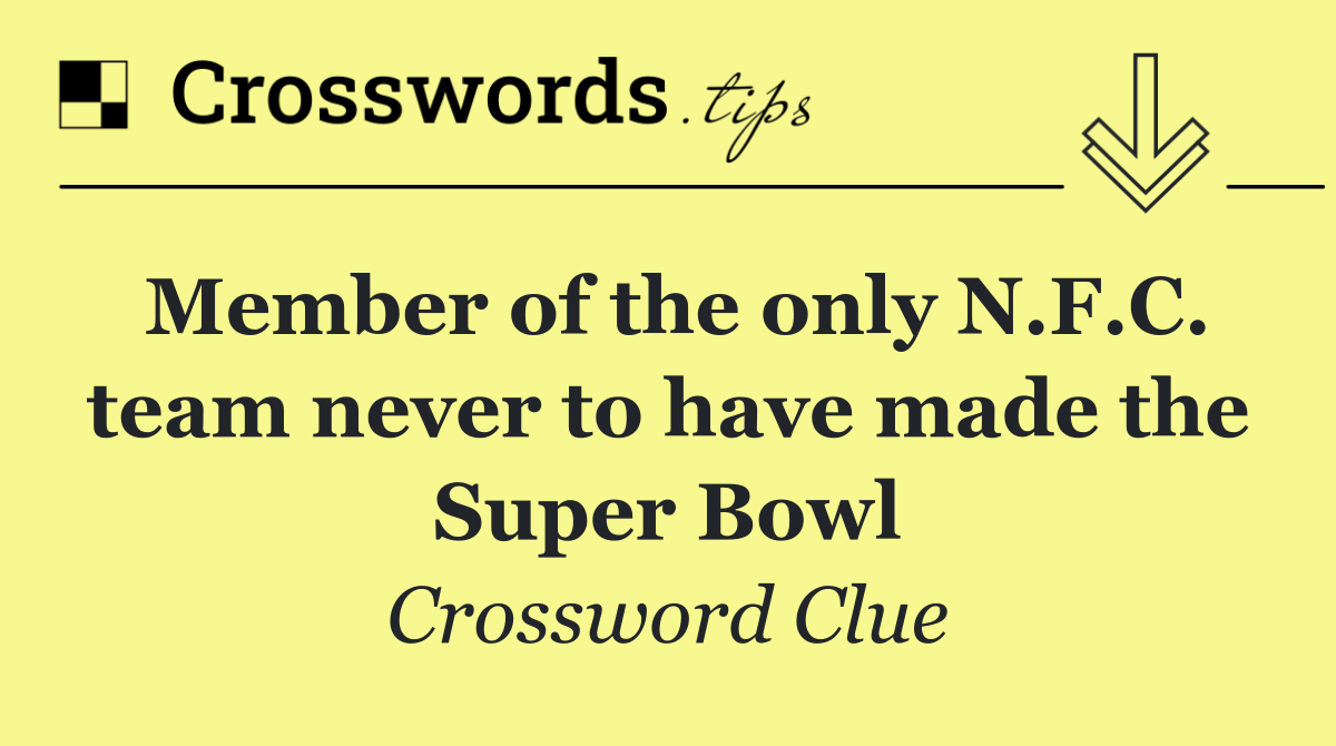 Member of the only N.F.C. team never to have made the Super Bowl