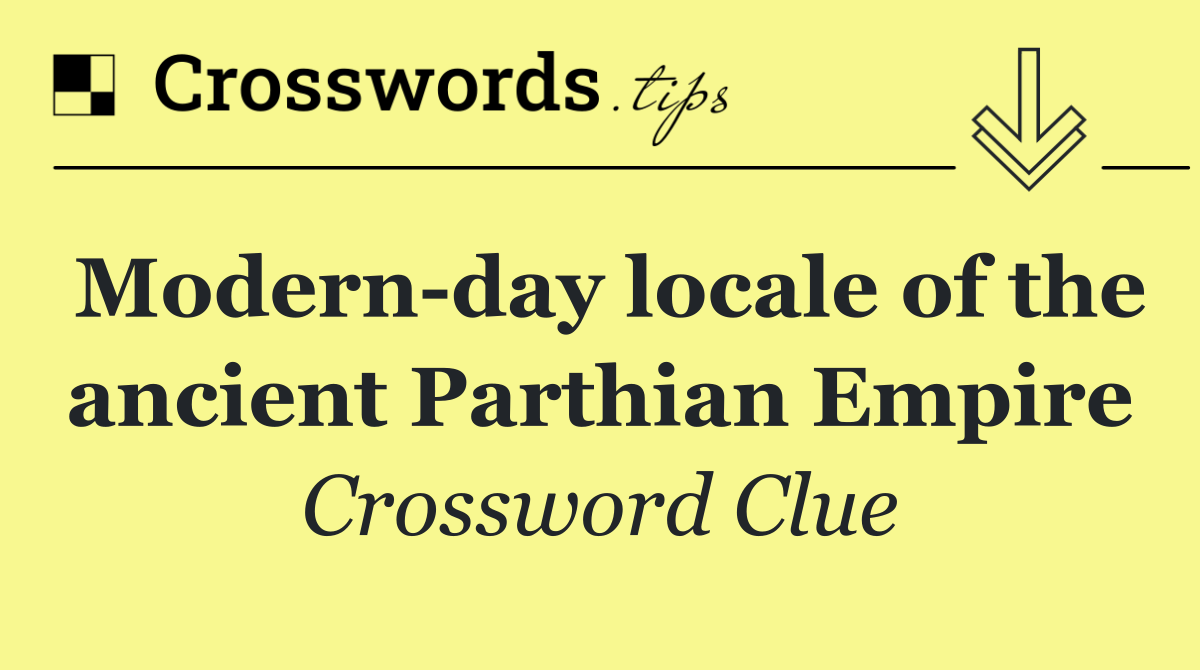 Modern day locale of the ancient Parthian Empire