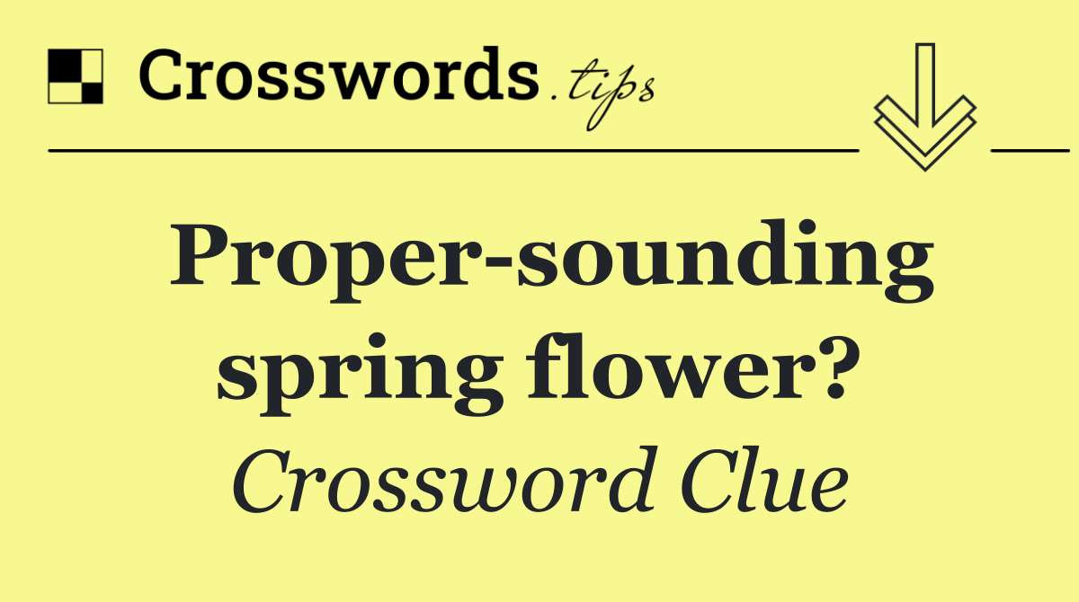 Proper sounding spring flower?
