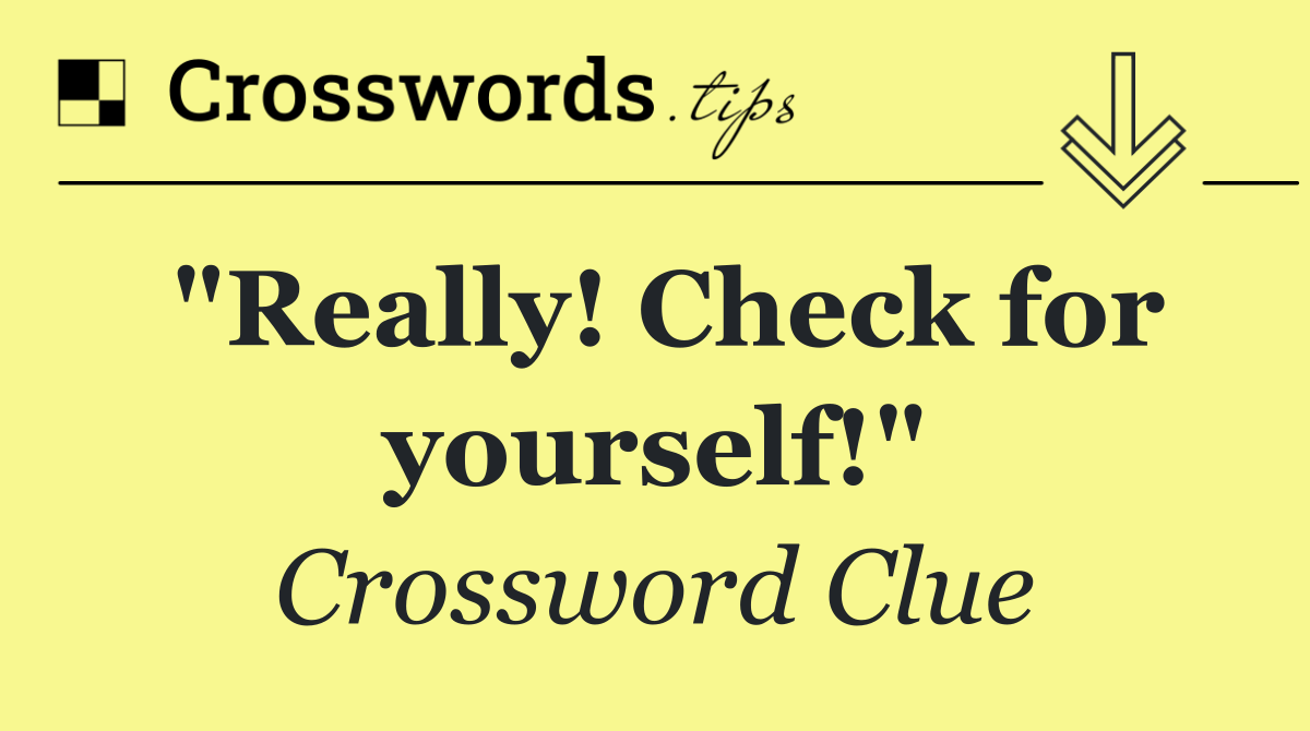 "Really! Check for yourself!"