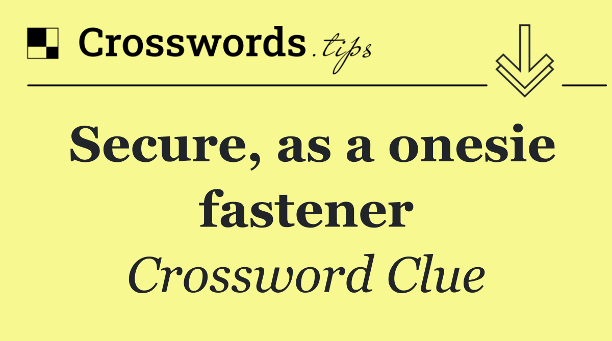 Secure, as a onesie fastener