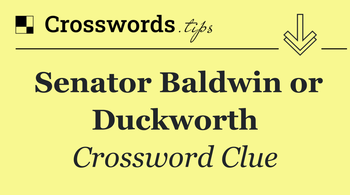 Senator Baldwin or Duckworth