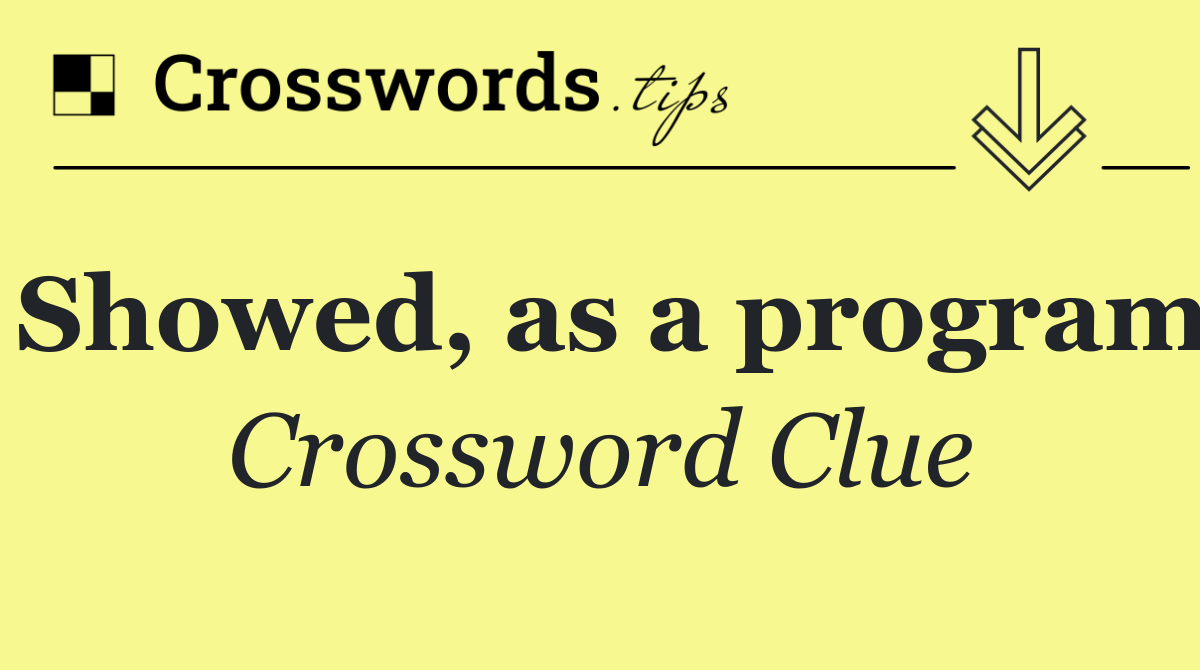 Showed, as a program