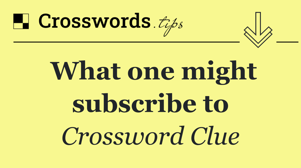 What one might subscribe to