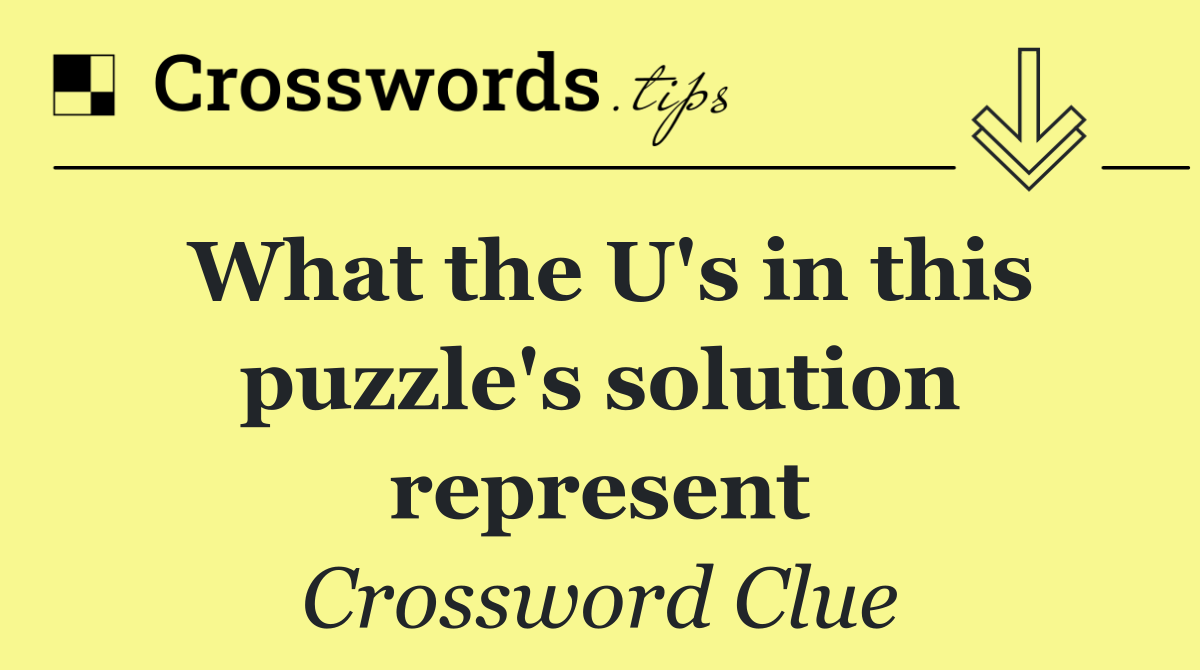 What the U's in this puzzle's solution represent