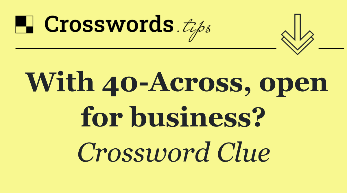 With 40 Across, open for business?