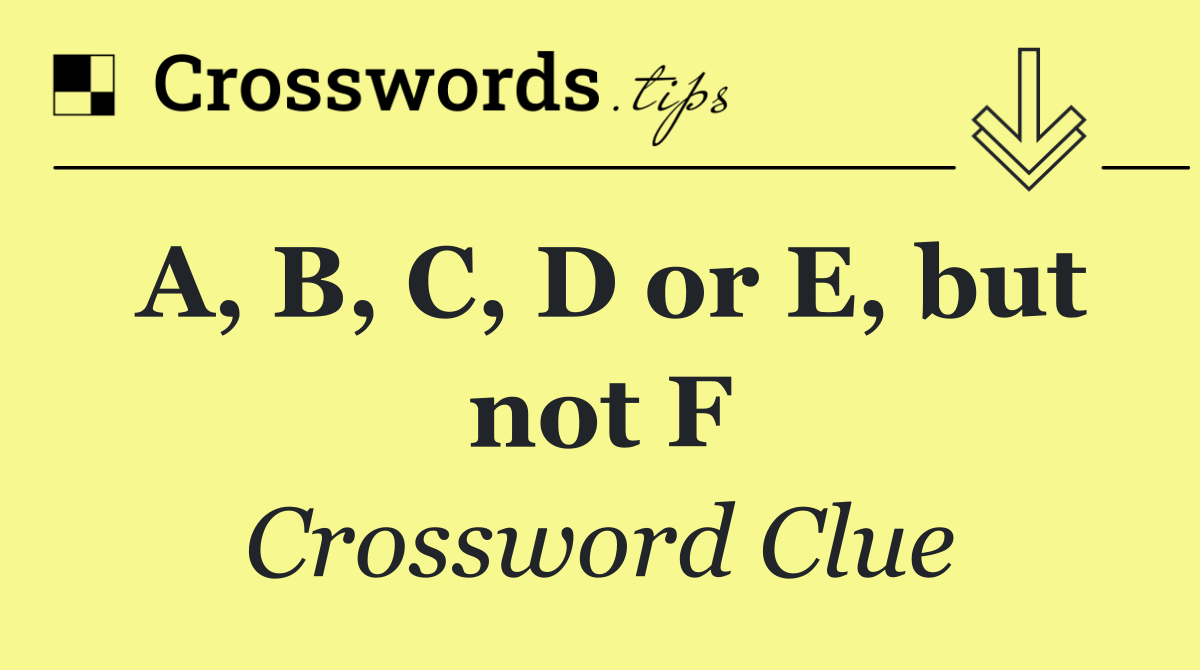 A, B, C, D or E, but not F
